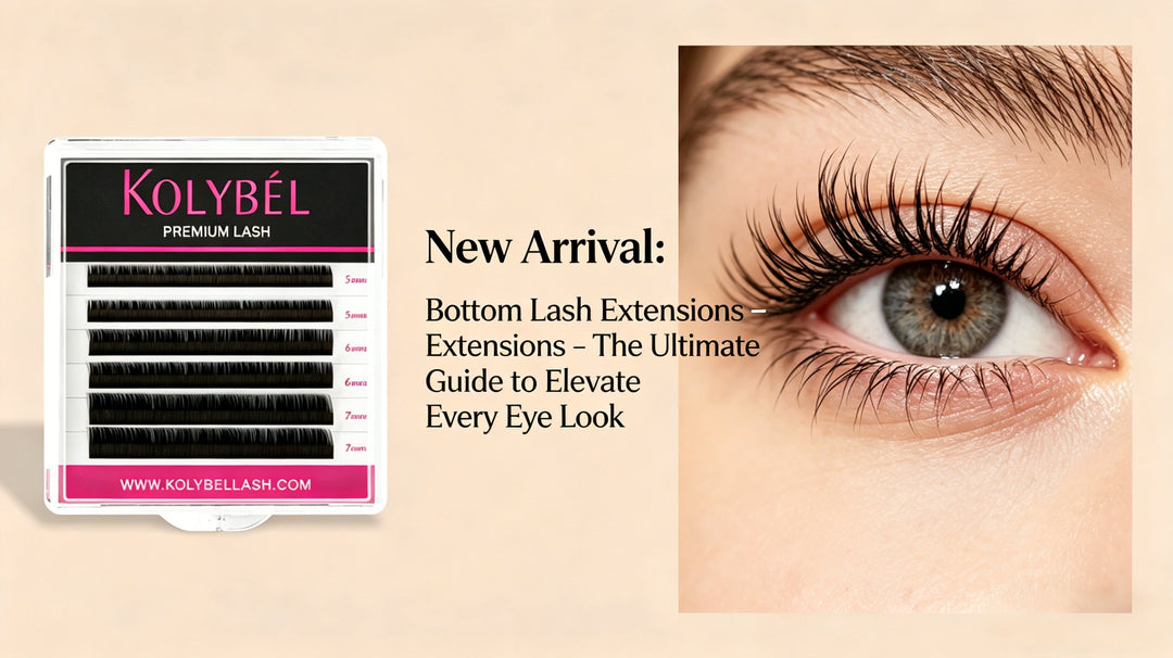 KOLYBEL New Arrival: Bottom Lash Extensions – The Ultimate Guide to Elevate Every Eye Look