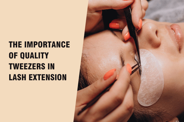The Importance of Quality Tweezers in Lash Extension